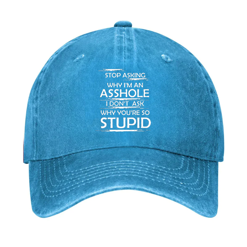 Stop Asking Why I'm An Asshole I Don't Ask Why You're So Stupid Cap-Maturelion