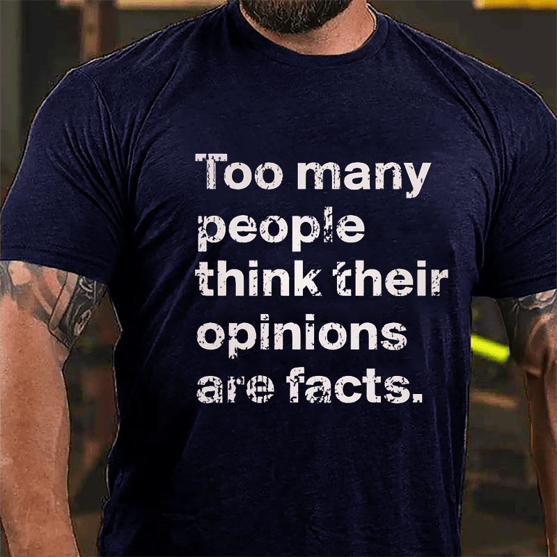 Too Many People Think Their Opinions Are Facts Cotton T-shirt (Free Customization)-Maturelion