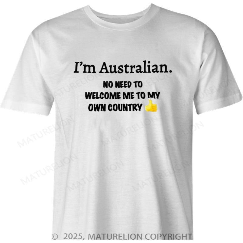 Maturelion Australia T-shirt I’m Australian No Need To Welcome Me To My Own Country Cotton T-shirt