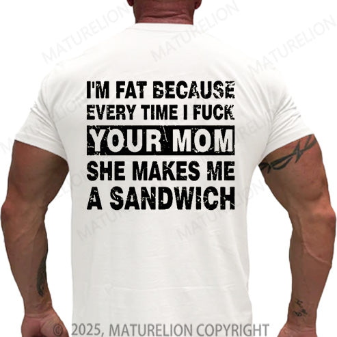 Maturelion Men's T-shirt I'm Fat Because Every Time I Fuck Your Mom She Makes Me A Sandwich Cotton T-shirt