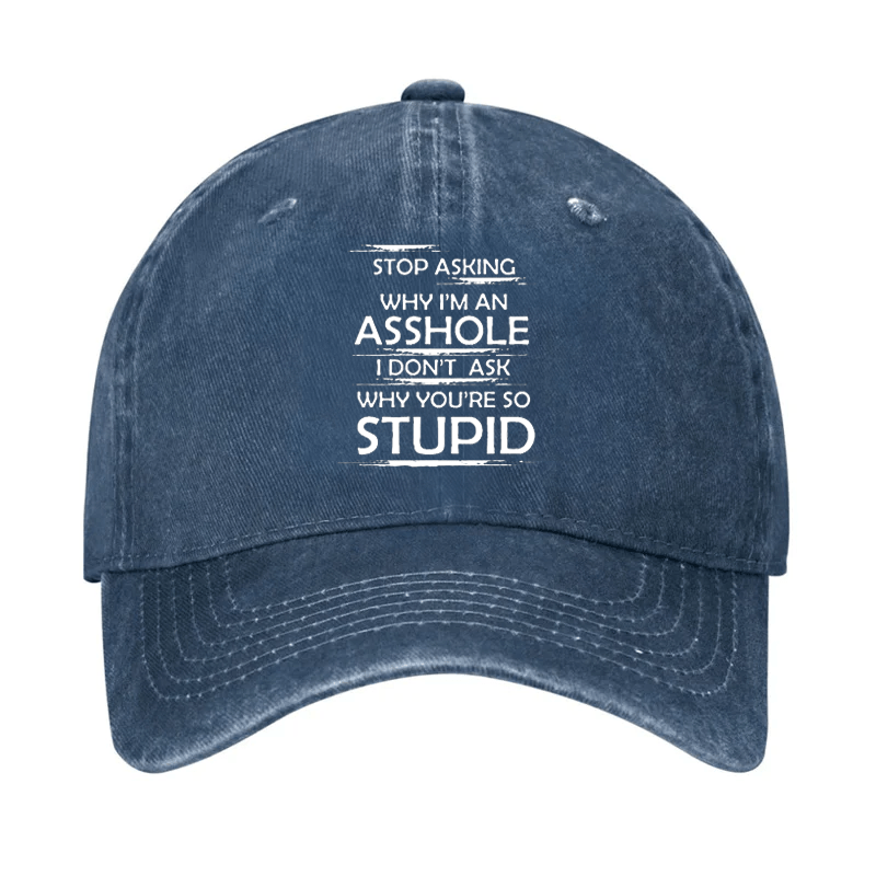 Stop Asking Why I'm An Asshole I Don't Ask Why You're So Stupid Cap-Maturelion