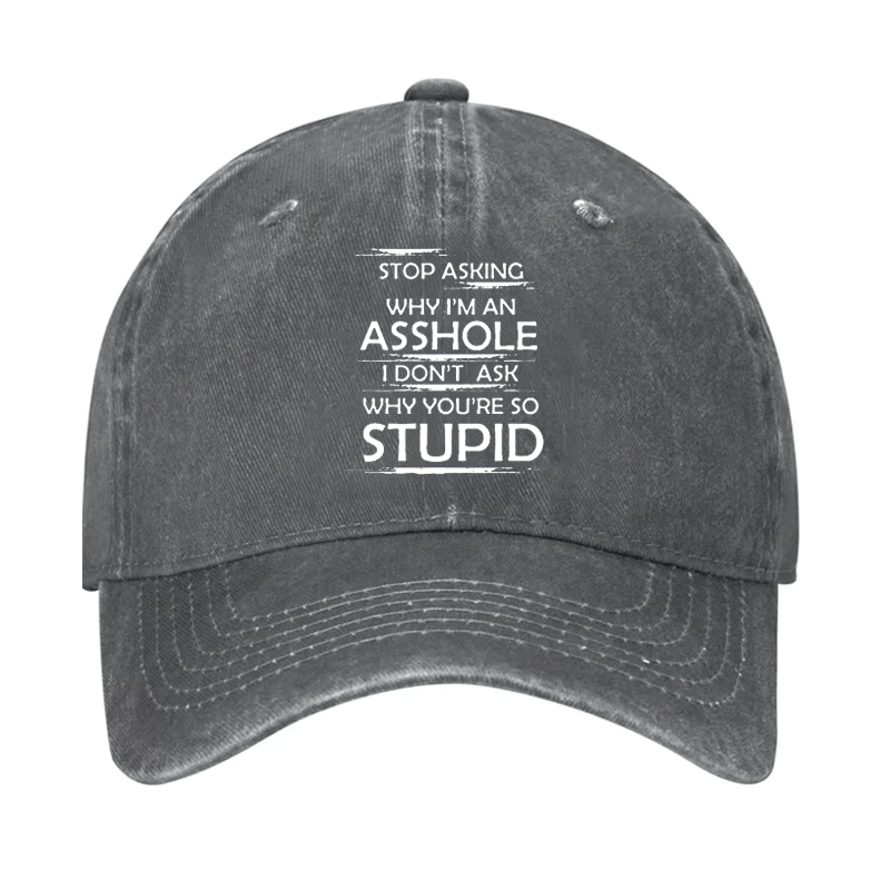 Stop Asking Why I'm An Asshole I Don't Ask Why You're So Stupid Cap-Maturelion