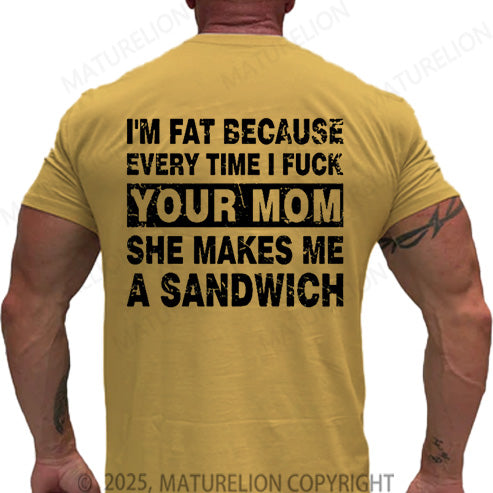 Maturelion Men's T-shirt I'm Fat Because Every Time I Fuck Your Mom She Makes Me A Sandwich Cotton T-shirt