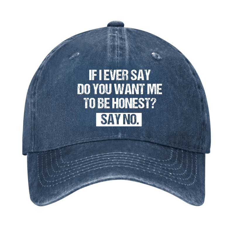 If I Ever Say Do You Want Me To Be Honest Say No Funny Sarcastic Cap-Maturelion