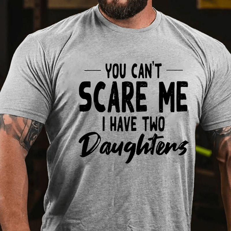 You Can't Scare Me I Have Two Daughters Cotton T-shirt-Maturelion