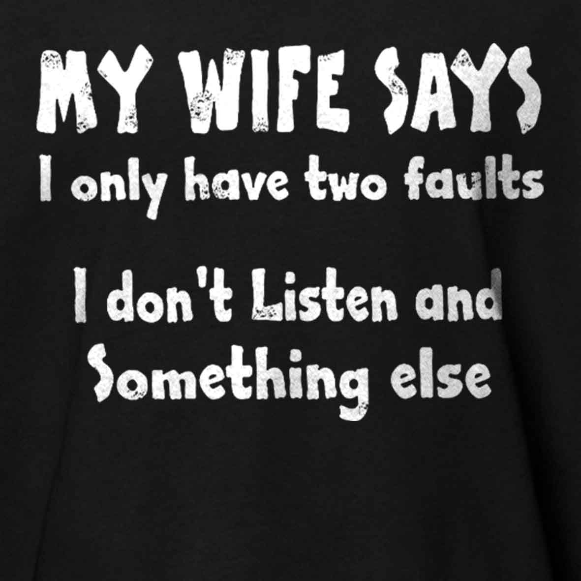 My Wife Says I Only Have Two Faults I Don't Listen And Something Else Cotton T-shirt -Maturelion