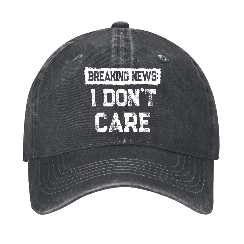 Breaking News I Don't Care Funny Sarcastic Baseball Cap-Maturelion