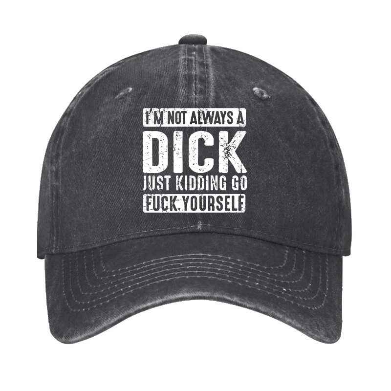 I'm Not Always A Dick Just Kidding Go Fuck Yourself Cap-Maturelion