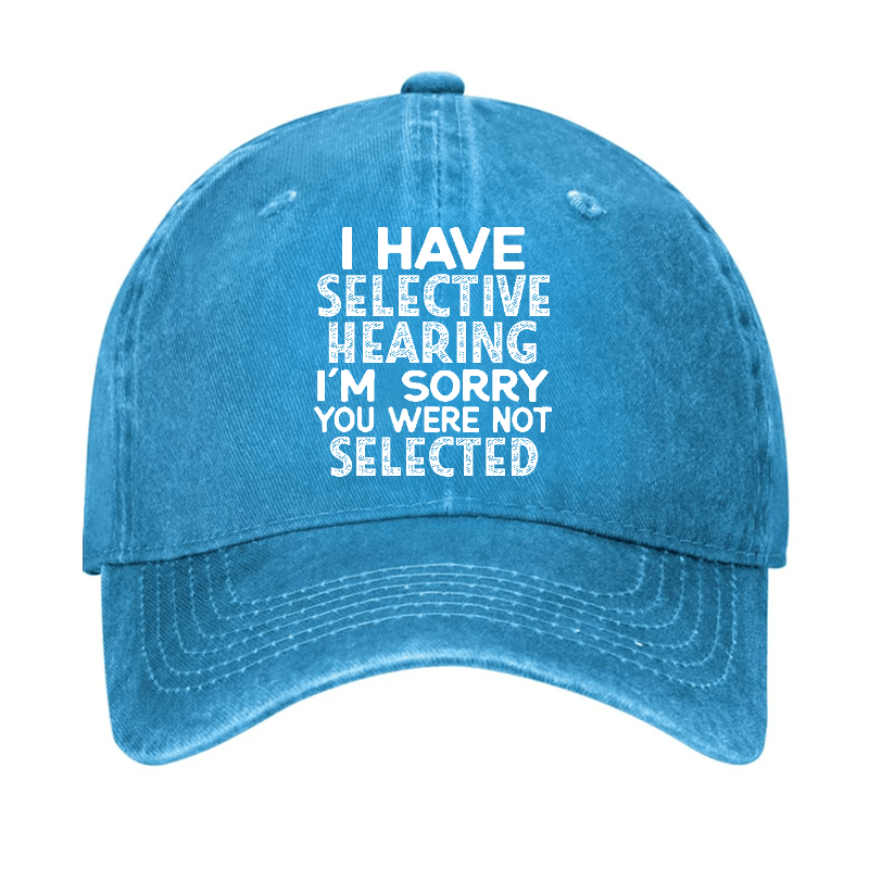 I Have Selective Hearing I'm Sorry You Were Not Selected Funny Cap-Maturelion
