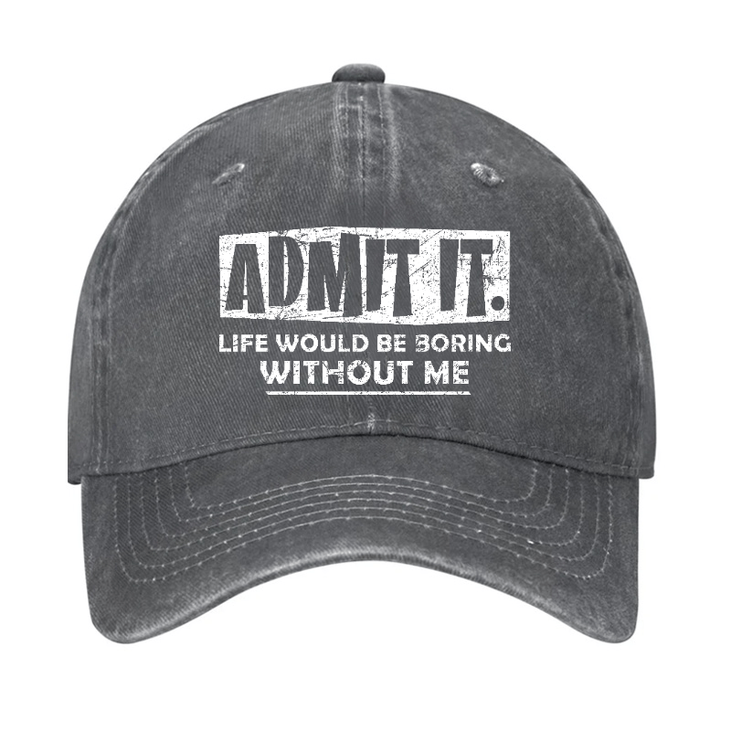 Admit It Life Would Be Boring Without Me Funny Saying Baseball Cap-Maturelion