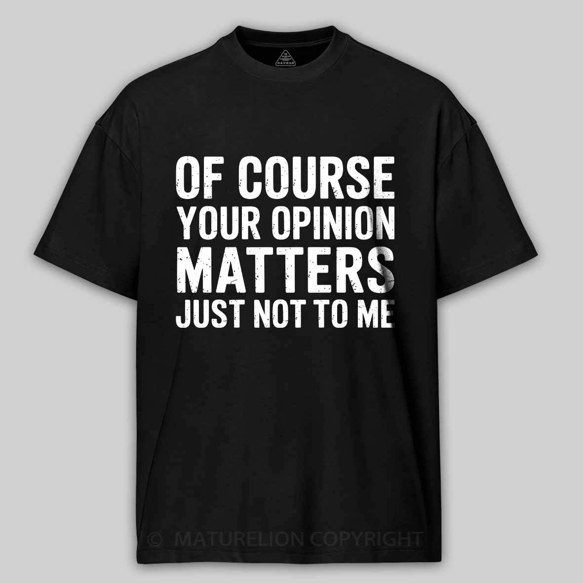 Maturelion Of Course Your Opinion Matters Just Not To Me Cotton T-shirt