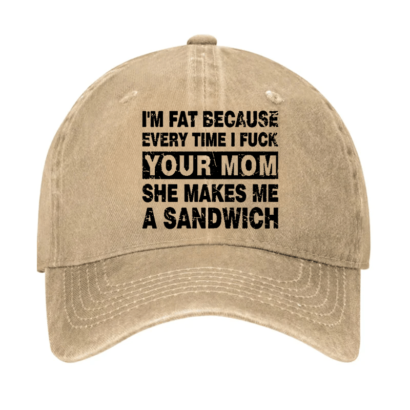 I'm Fat Because Every Time I Fuck Your Mom She Makes Me A Sandwich Cap-Maturelion