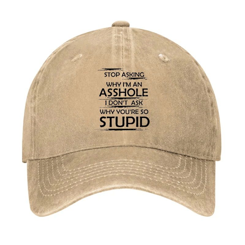 Stop Asking Why I'm An Asshole I Don't Ask Why You're So Stupid Cap-Maturelion