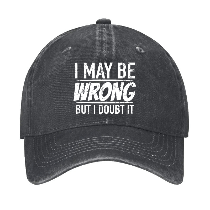 I May Be Wrong But I Doubt It Funny Sarcastic Cap-Maturelion