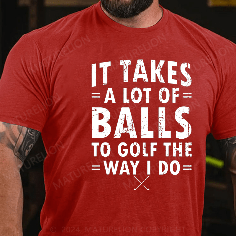 Maturelion It Takes A Lot Of Balls To Golf Like I Do Cotton T-shirt (Free Customization)-Maturelion