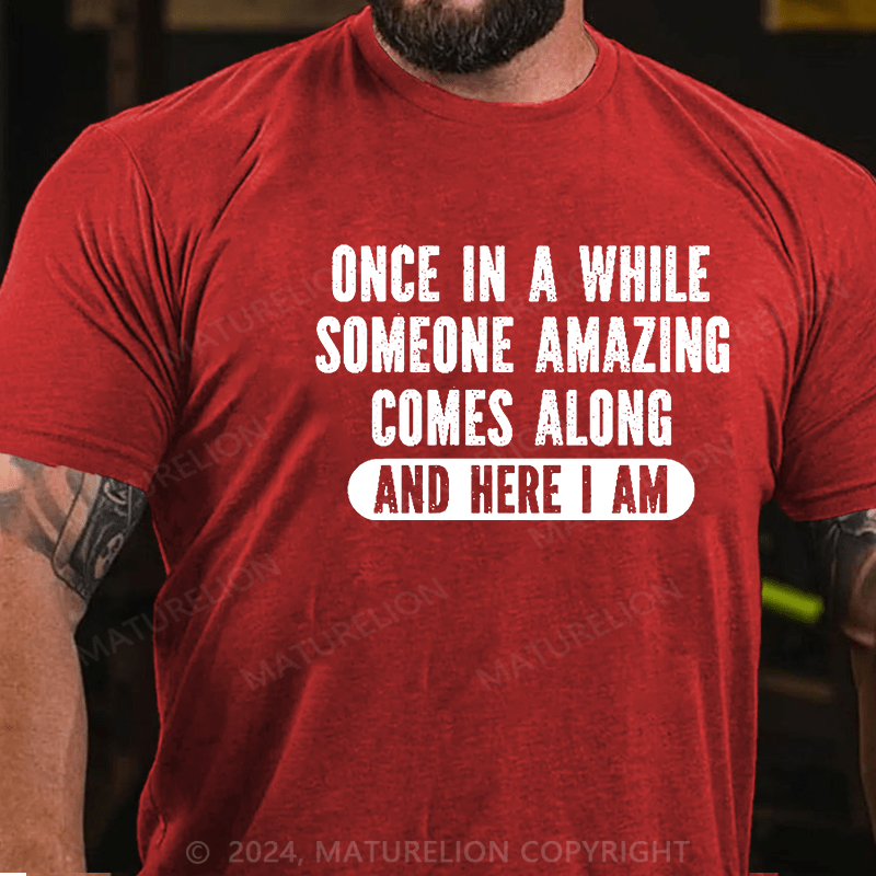 Maturelion Once In A While Someone Amazing Comes Along And Here I Am Funny Cotton T-shirt (Free Customization)-Maturelion