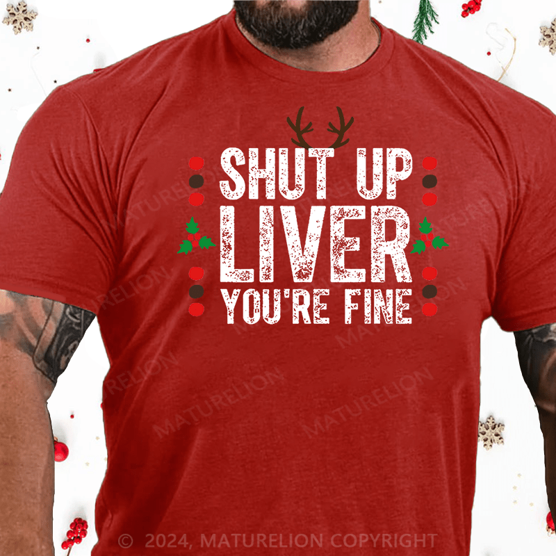 Maturelion Christmas T-Shirt Shut Up Liver You're Fine Cotton T-shirt (Free Customization)