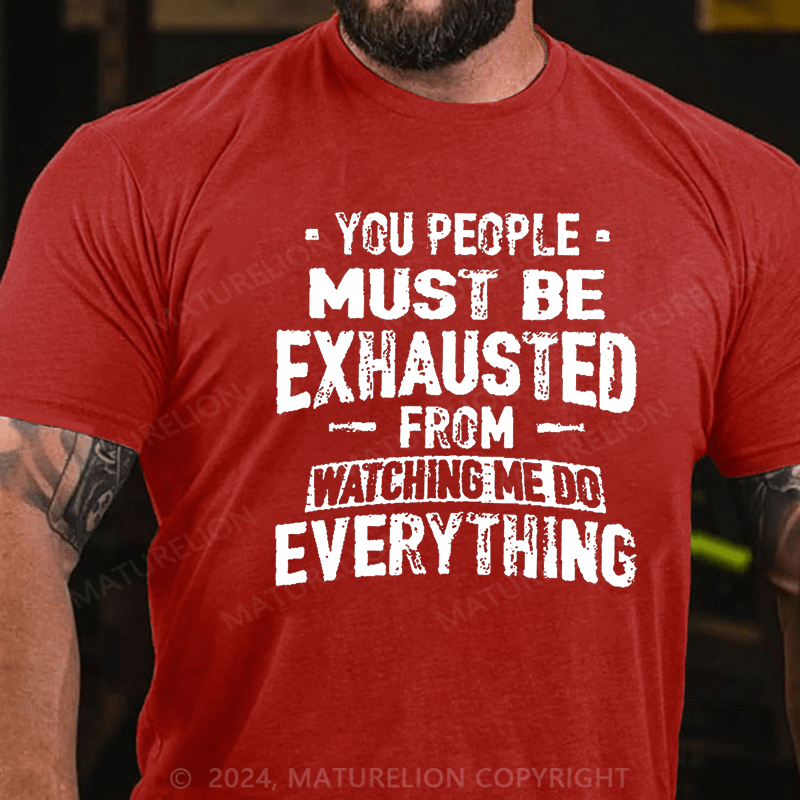 Maturelion You People Must Be Exhausted From Watching Me Do Everything Joking Cotton T-shirt -Maturelion