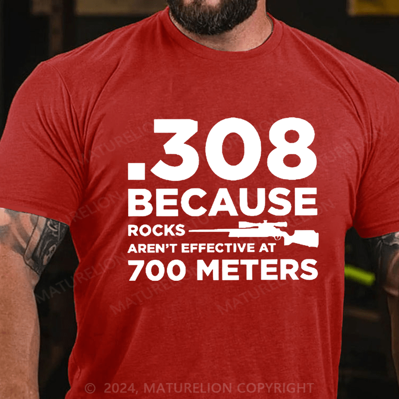 Maturelion 308 Because Rocks Aren'T Effective At 700 Meters Unisex Cotton T-shirt (Free Customization)