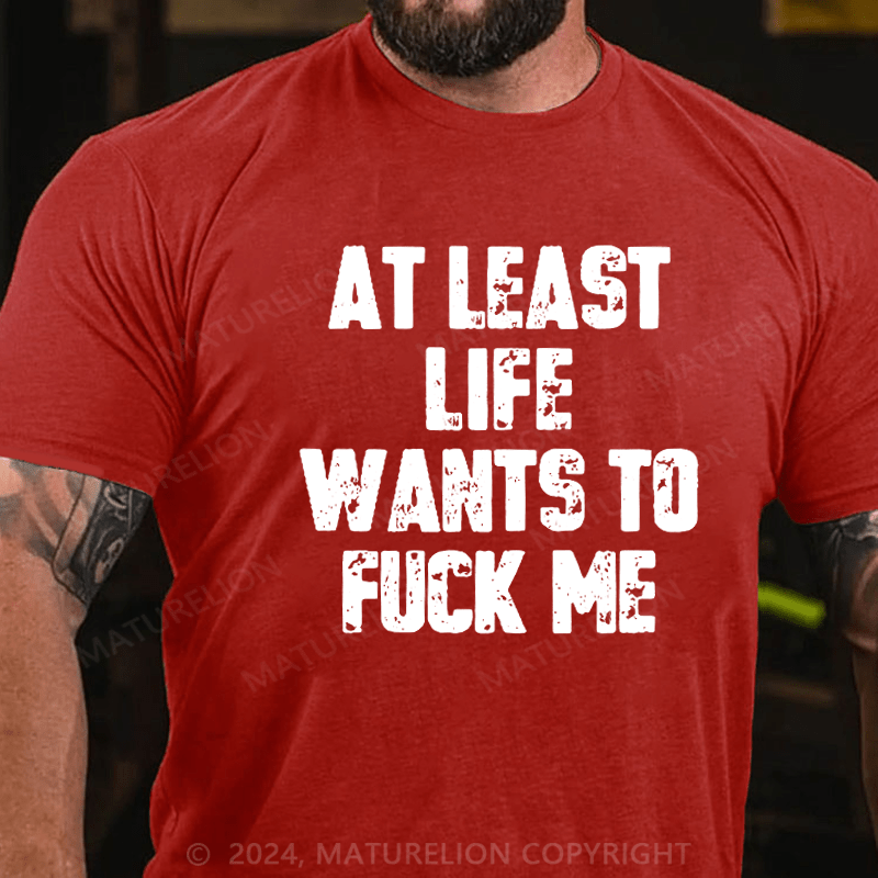 Maturelion At Least Life Wants To Fuck Me Unisex Cotton T-shirt 