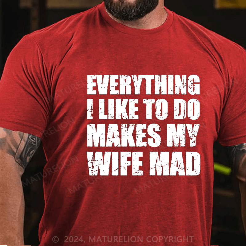 Maturelion Everything I Like To Do Makes My Wife Mad Cotton T-shirt (Free Customization)-Maturelion