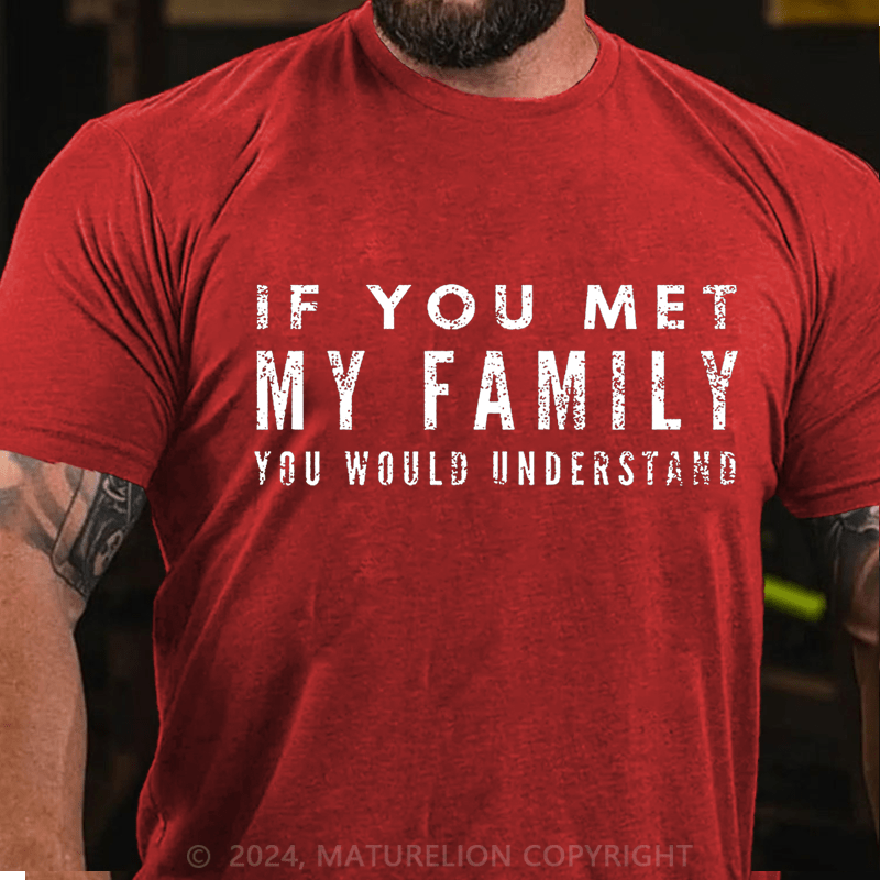 Maturelion If You Met My Family You Would Understand Cotton T-shirt (Free Customization)-Maturelion