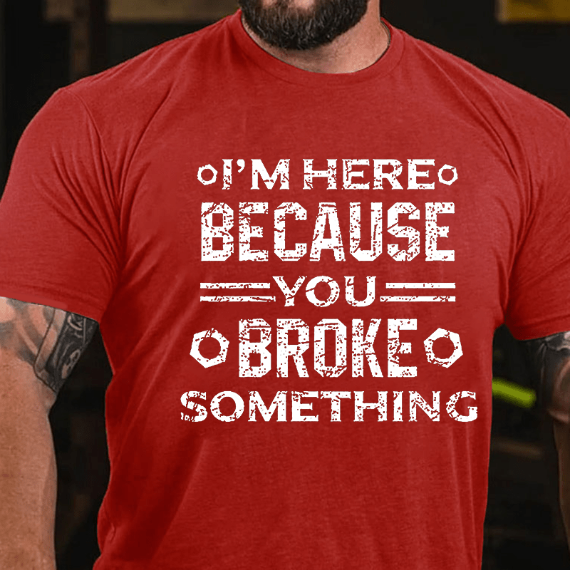 Maturelion I'm Here Because You Broke Something Funny Handyman Cotton T-shirt (Free Customization)-Maturelion