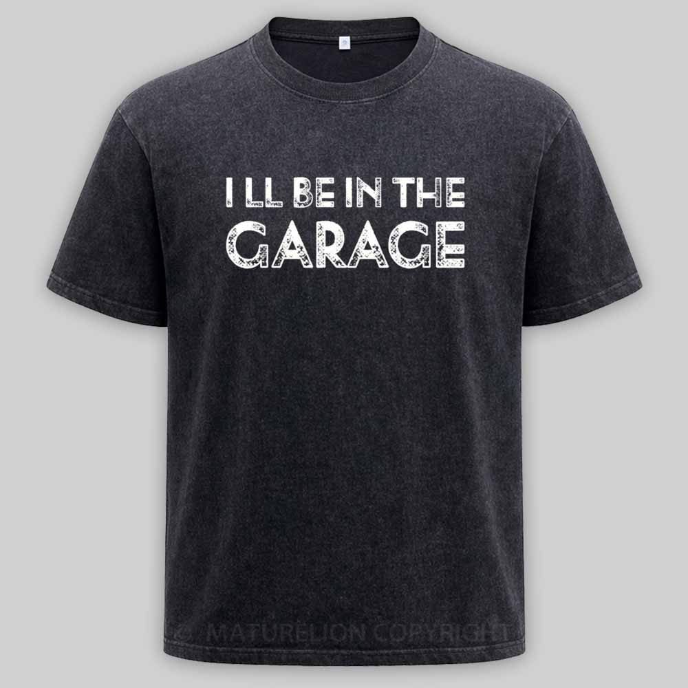 Maturelion Vintage I Ll Be In The Garage Funny Washed T-shirt