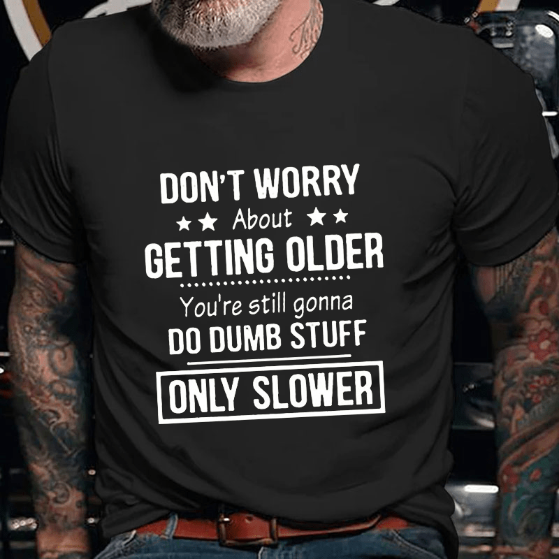 Don't Worry About Getting Older You'Re Still Gonna Do Dumb Stuff Cotton T-shirt-Maturelion