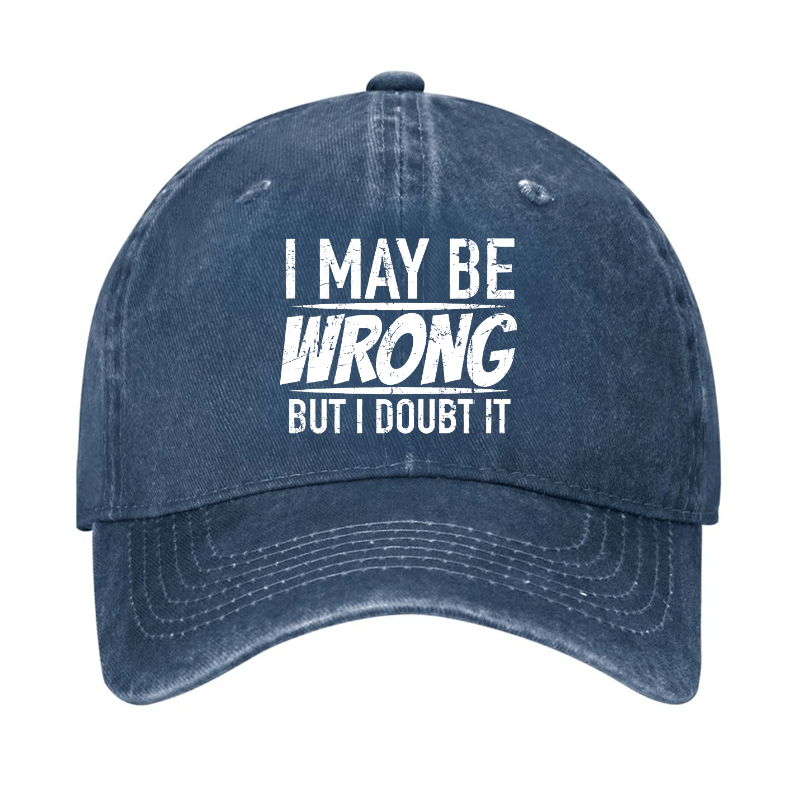 I May Be Wrong But I Doubt It Funny Sarcastic Cap-Maturelion