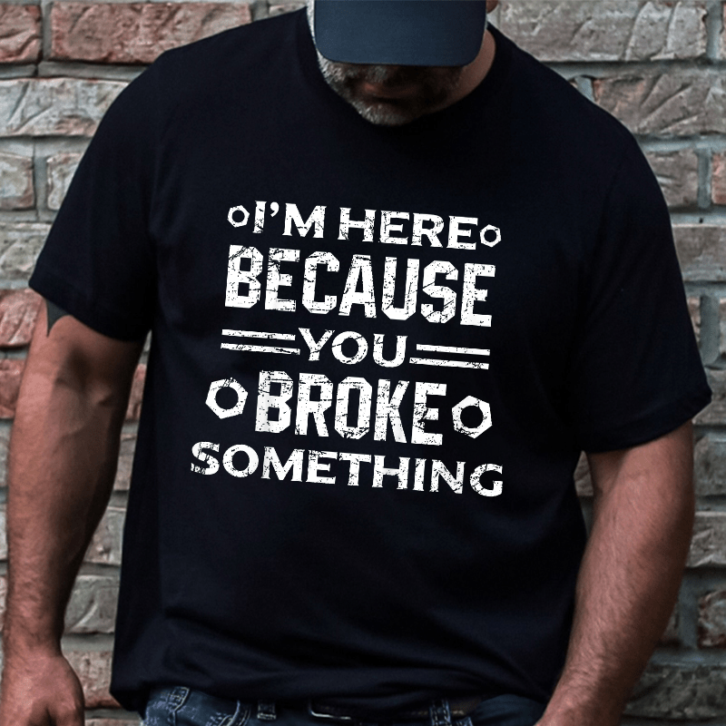 Maturelion I'm Here Because You Broke Something Funny Handyman Cotton T-shirt (Free Customization)-Maturelion