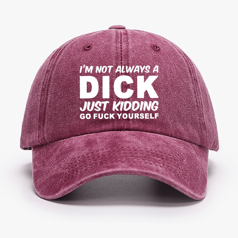 I'm Not Always A Dick Just Kidding Go Fuck Yourself Funny Cap-Maturelion