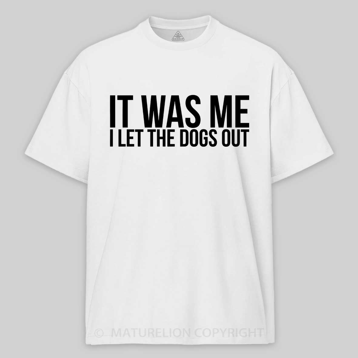 Maturelion Sarcastic Funny It Was Me I Let The Dogs Out  Cotton T-shirt