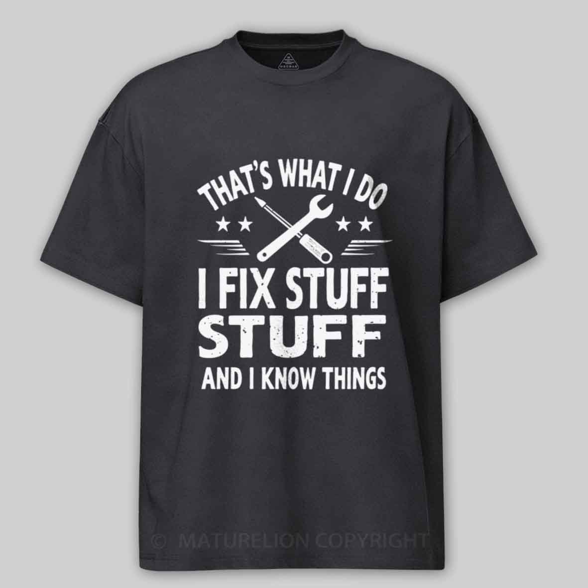 Maturelion That's What I Do I Fix Stuff And I Know Things Cotton T-shirt