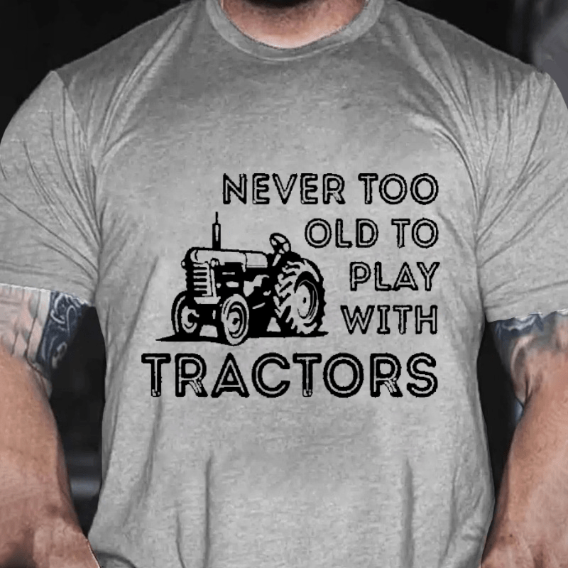 NEVER TOO OLD TO PLAY WITH TRACTORS Cotton T-shirt-Maturelion