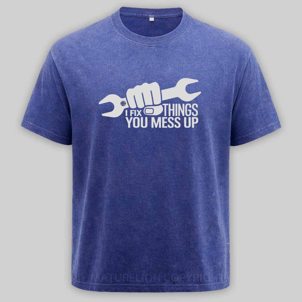 Maturelion I Fix Things You Mess Up Funny Handyman Car Mechanic Garage Humor - Eye Voodoo Washed T-shirt