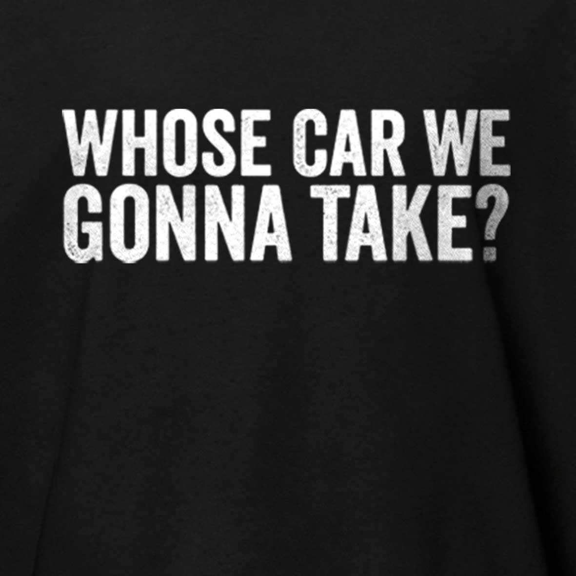 Maturelion Whose Car We Gonna Take Quote Cotton T-shirt
