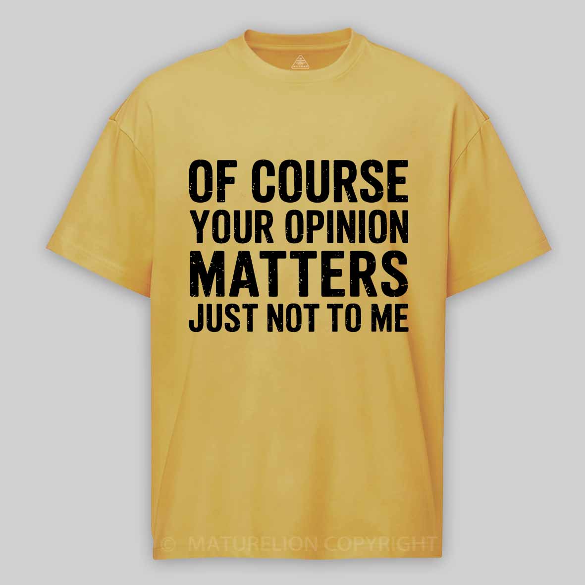 Maturelion Of Course Your Opinion Matters Just Not To Me Cotton T-shirt