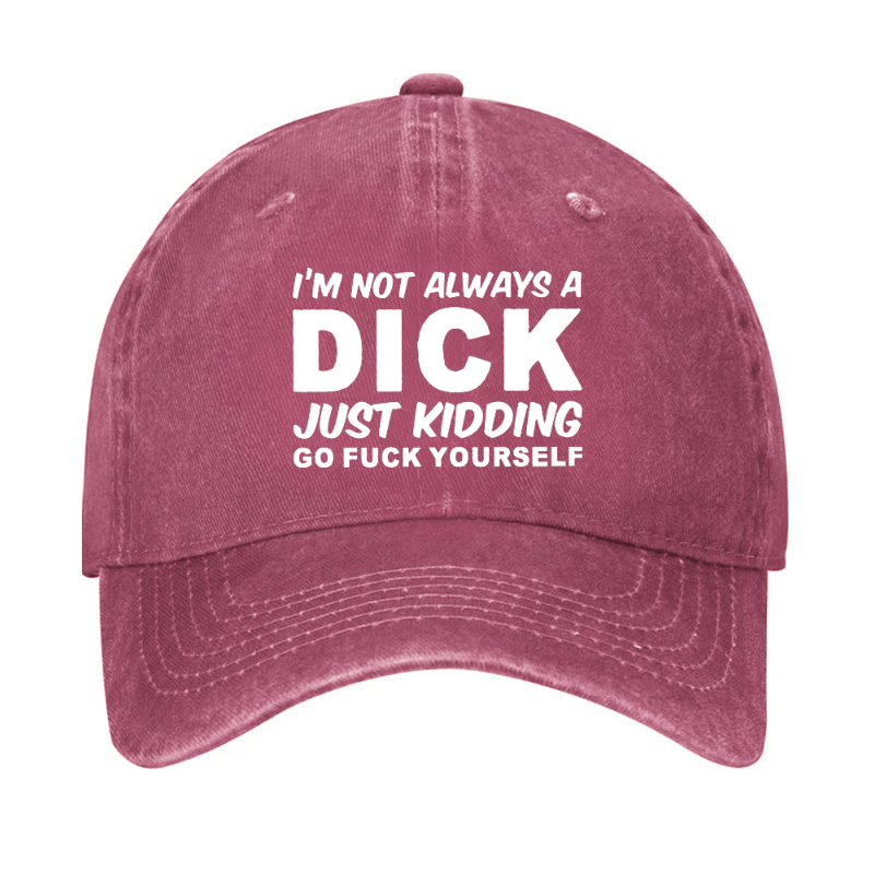 I'm Not Always A Dick Just Kidding Go Fuck Yourself Funny Cap-Maturelion
