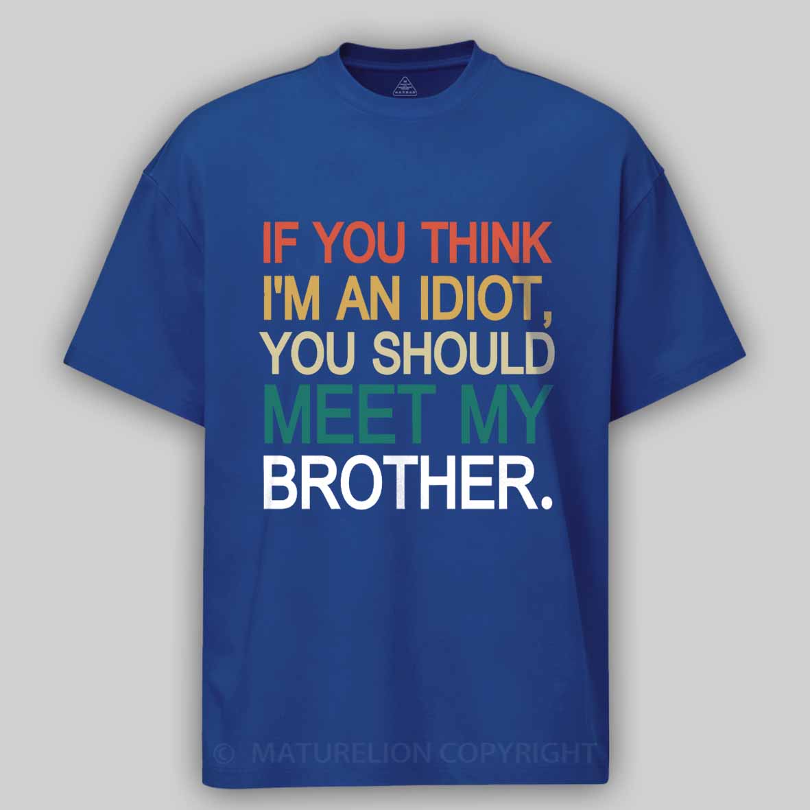 Maturelion If You Think I'm An Idiot you should meet my brother Cotton T-shirt