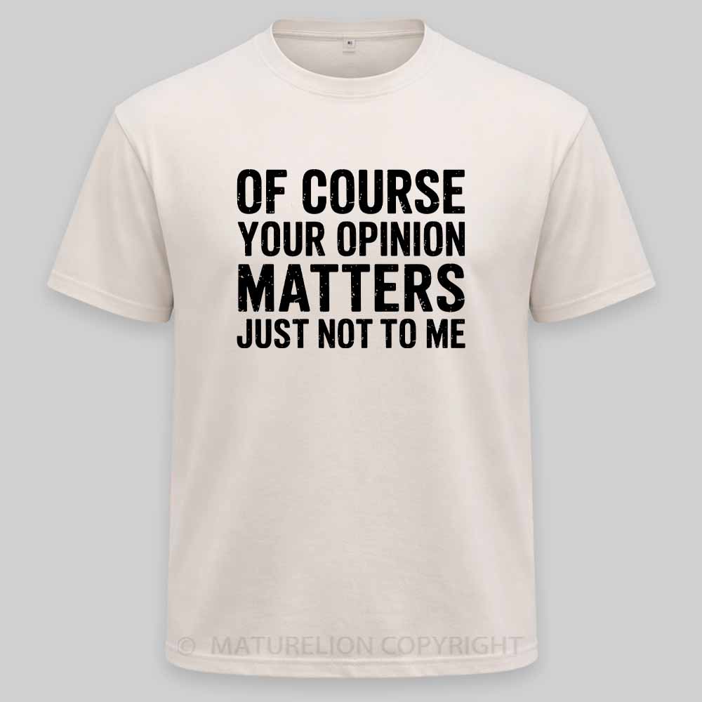 MaturelionOld Of Course Your Opinion Matters Just Not To Me Washed T-shirt