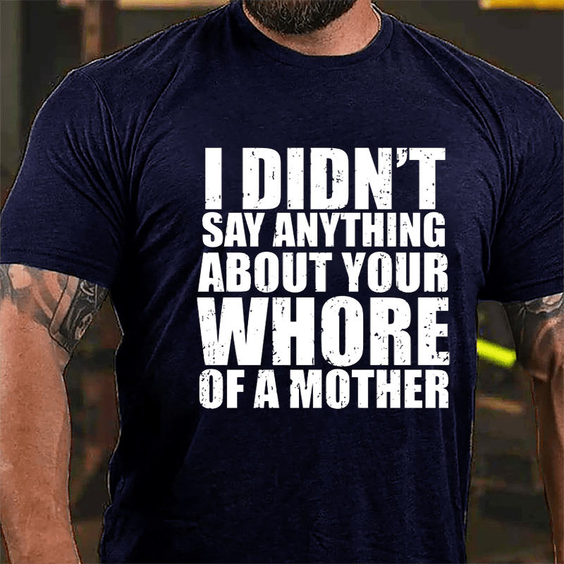 I Didn't Say Anything About Your Whore Of A Mother Cotton T-shirt-Maturelion