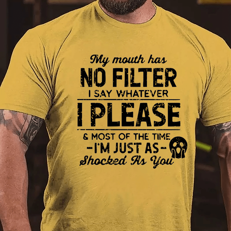 My Mouth Has No Filter I Say Whatever I Please And Most Of The Time I'm Just As Shocked As You Cotton T-shirt-Maturelion