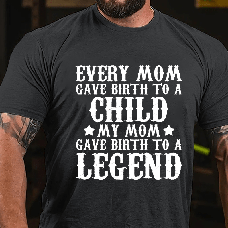 Every Mom Gave Birth To A Child My Mom Gave Birth To A Legend Cotton T-shirt-Maturelion