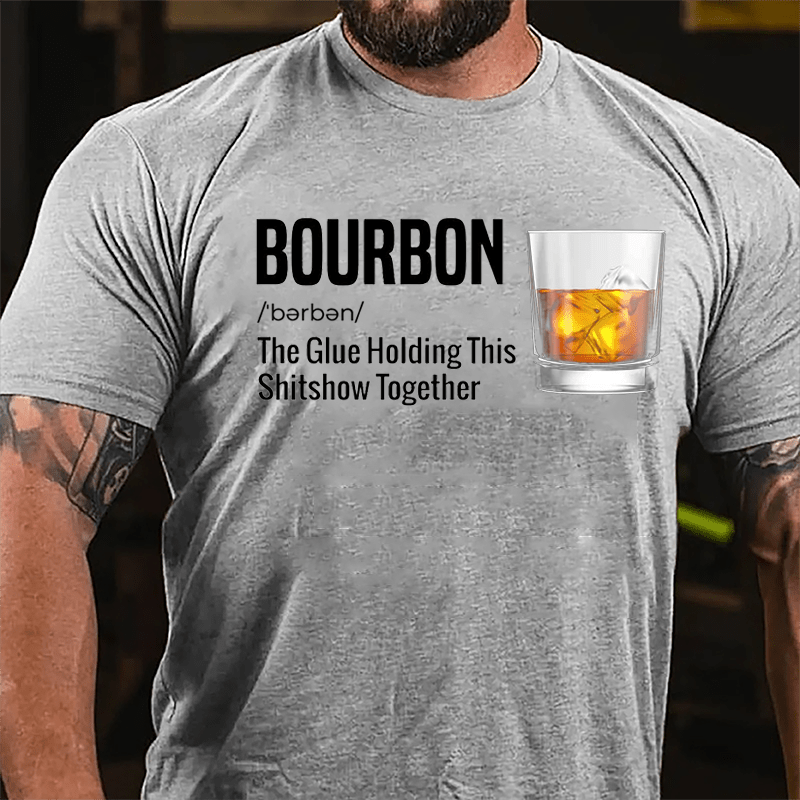 Bourbon The Glue Holding This Shitshow Together Cotton T-shirt-Maturelion