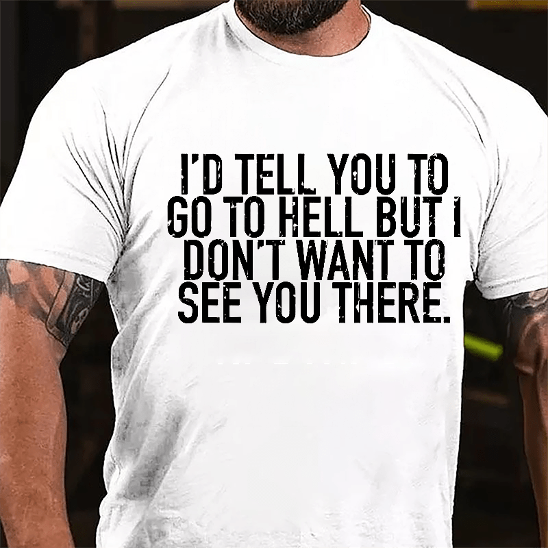 I'd Tell You To Go To Hell But I Don't Want To See You There Cotton T-shirt-Maturelion