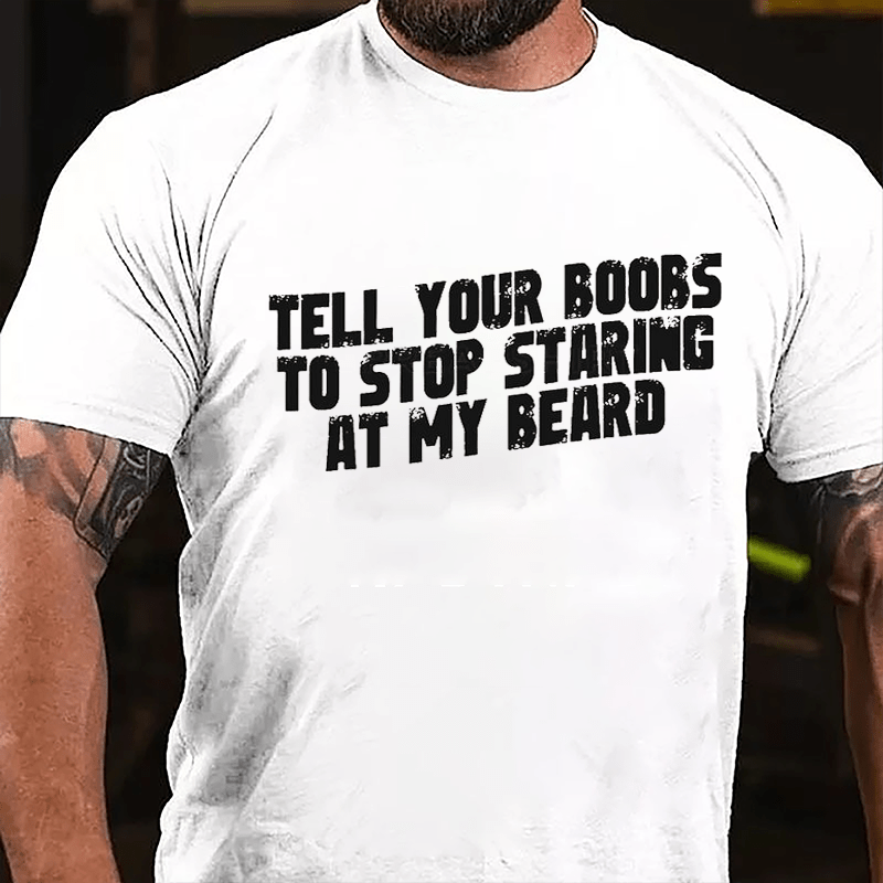 Tell Your Boobs To Stop Staring At My Beard Funny Cotton T-shirt-Maturelion