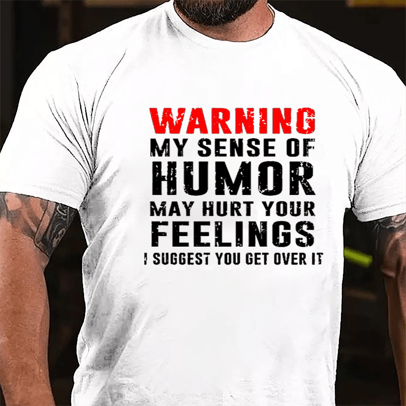 Warning My Sense Of Humor May Hurt Your Feelings I Suggest You Get Over It Cotton T-shirt-Maturelion