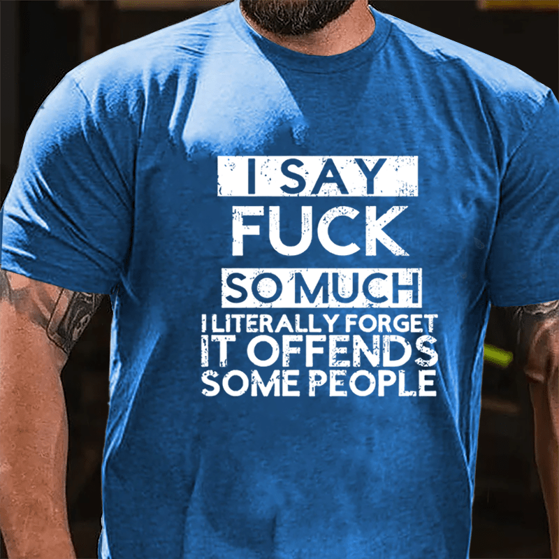 I Say Fuck So Much I Literally Forget It Offends Some People Cotton T-shirt-Maturelion