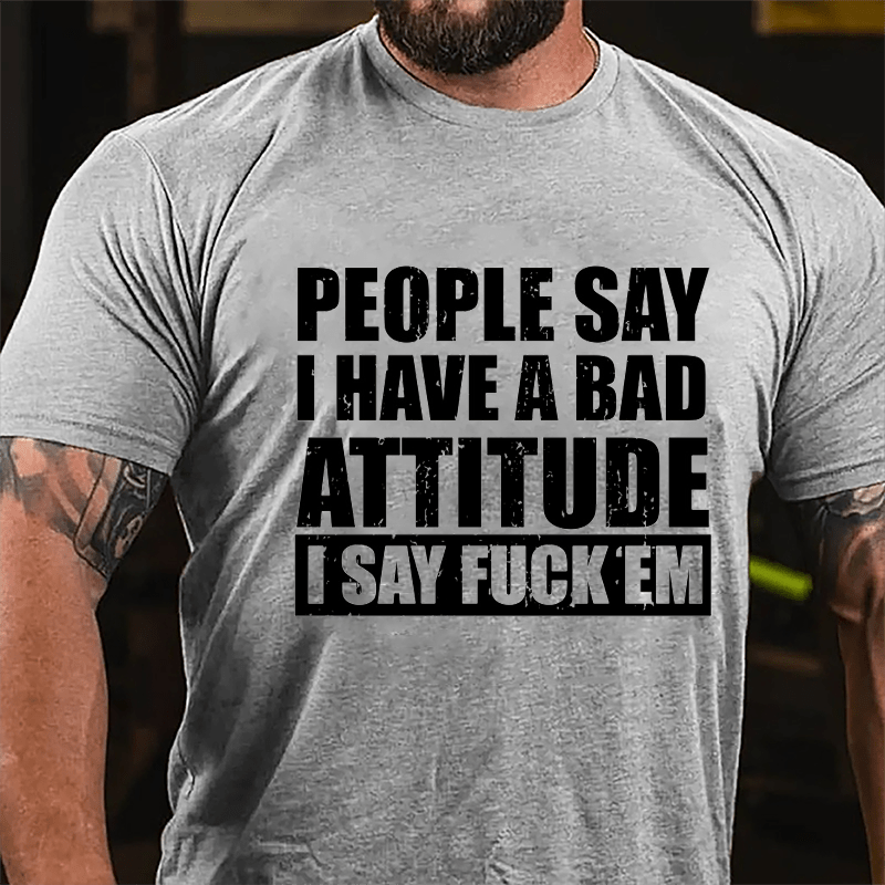 People Say I Have A Bad Attitude I Say Fuck'em Men's Cotton T-shirt-Maturelion